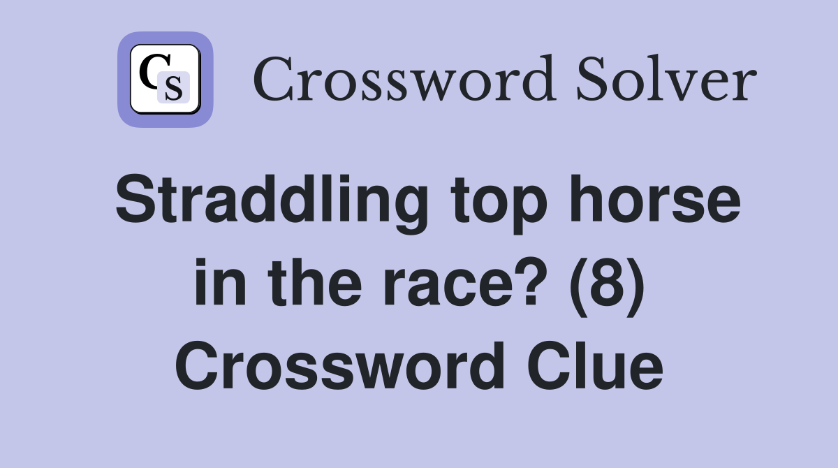 Straddling top horse in the race? (8) Crossword Clue Answers